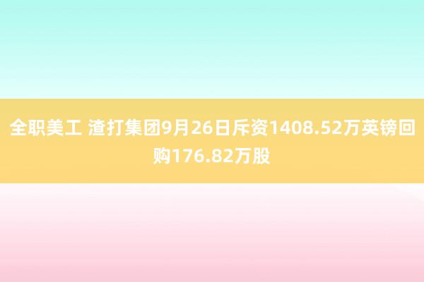 全职美工 渣打集团9月26日斥资1408.52万英镑回购176.82万股